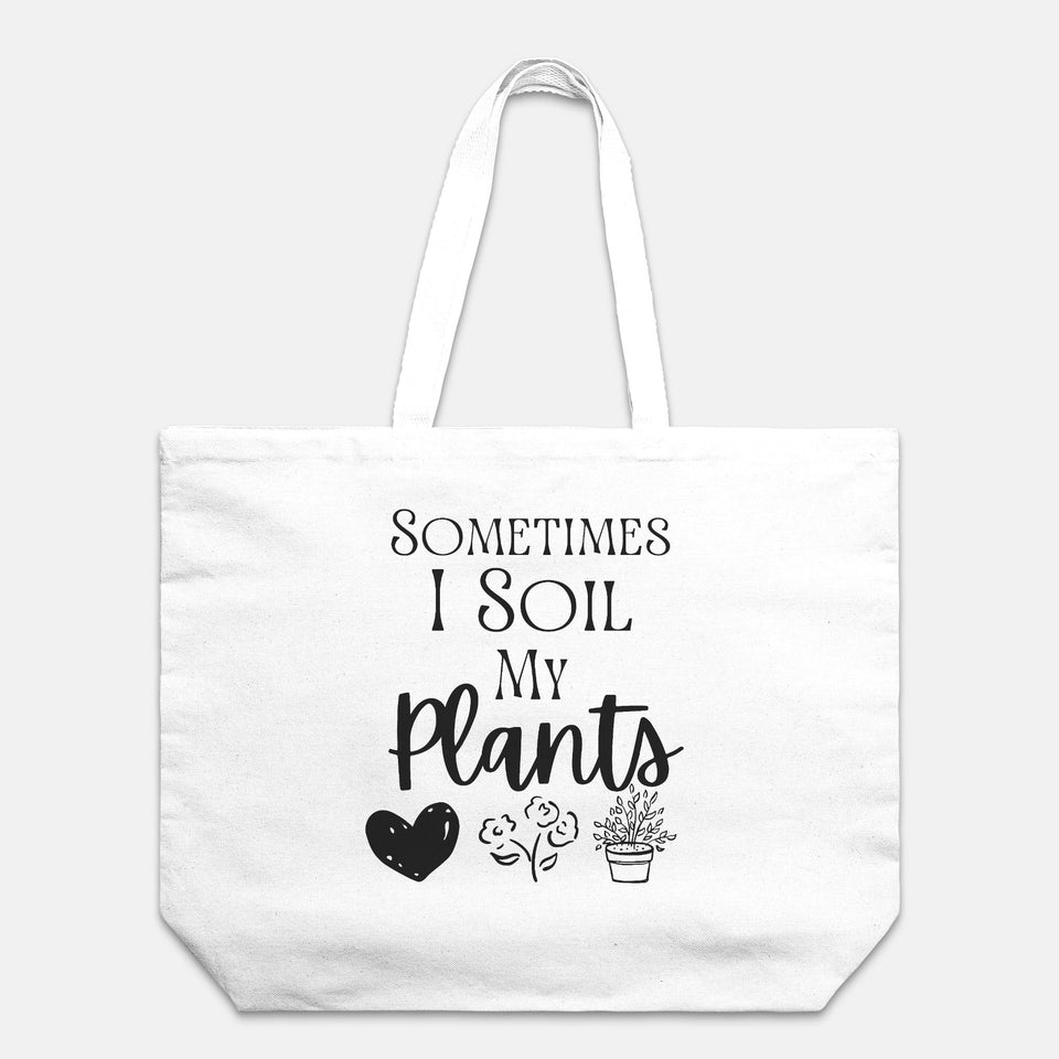 Funny Canvas Oversized Tote, "Sometimes I Soil My Plants", Gardener gift