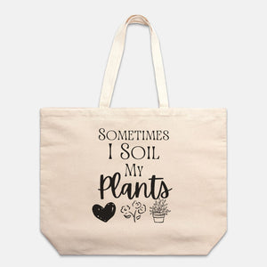 Funny Canvas Oversized Tote, "Sometimes I Soil My Plants", Gardener gift